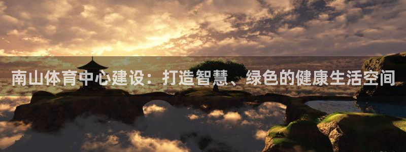 意昂体育4招商电话号码查询是多少：南山体育中心建设：