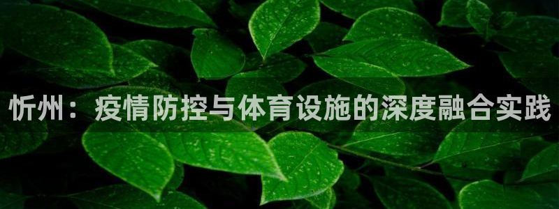 意昂体育4平台APP：忻州：疫情防控与体育设施的深度