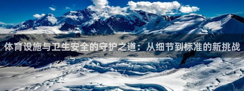 意昂4科技：体育设施与卫生安全的守护之道：从细节到标
