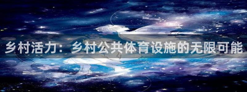 意昂体育4是干嘛的公司：乡村活力：乡村公共体育设施的