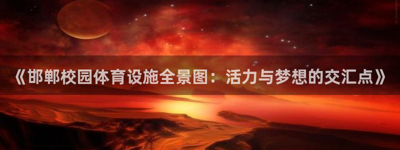 意昂4娱乐下载：《邯郸校园体育设施全景图：活力与梦想