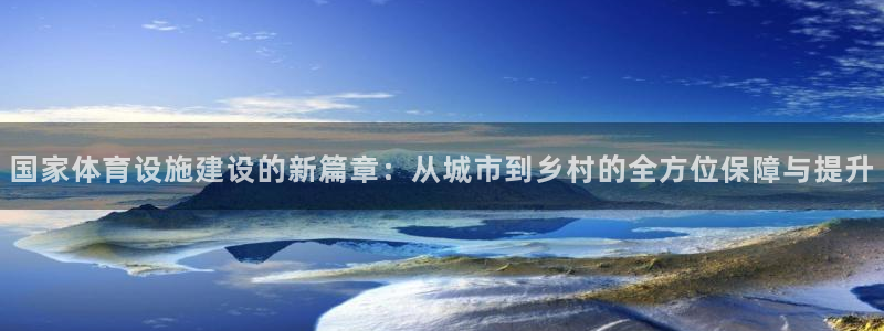 意昂体育4招商电话是多少：国家体育设施建设的新篇章：
