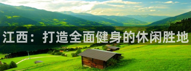 意昂4官网：江西：打造全面健身的休闲胜地