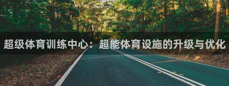 意昂体育4招商电话地址查询：超级体育训练中心：超能体育设施的