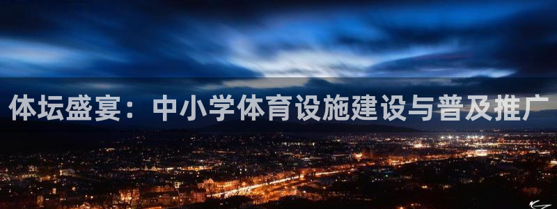 意昂体育4平台APP：体坛盛宴：中小学体育设施建设与