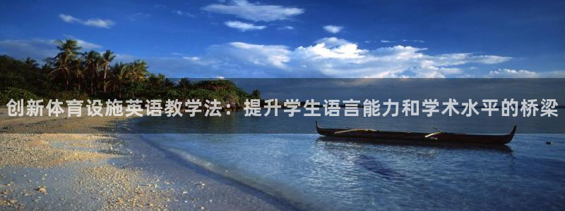 意昂体育4平台假的吗是真的吗：创新体育设施英语教学法：提升学